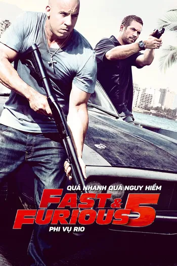 Quá Nhanh Quá Nguy Hiểm 5: Phi Vụ Rio - Fast Five